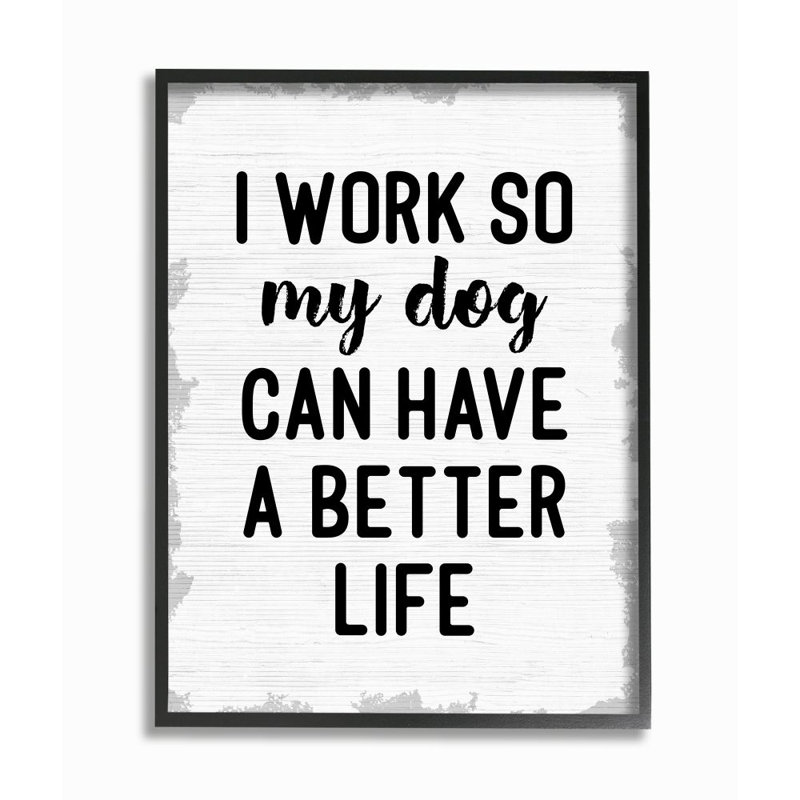 «I Work for My Dog's Better Life» par Daphne Polselli - impression d'art textuel, H 30 po x l 24 po x 1,5 po