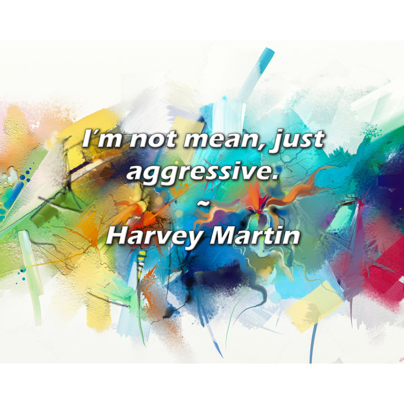 Citation de Harvey Martin: Je ne suis pas méchant, juste agressif.