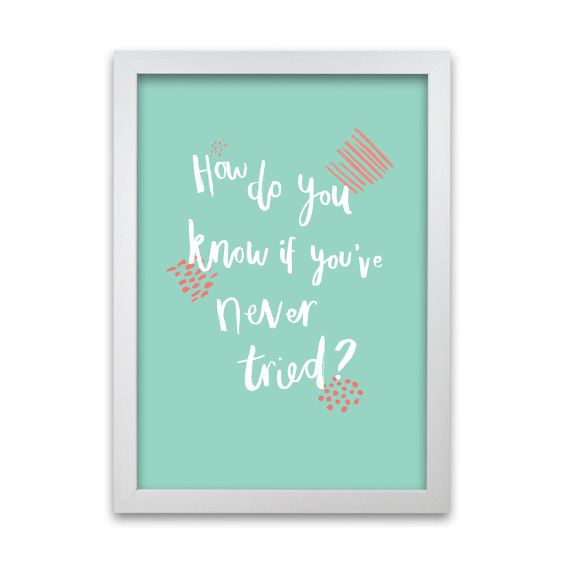 How Do You Know If You've Never Tried B by Laura Irwin - Print, White Framed, 59.4cm H x 42cm W x 3cm D