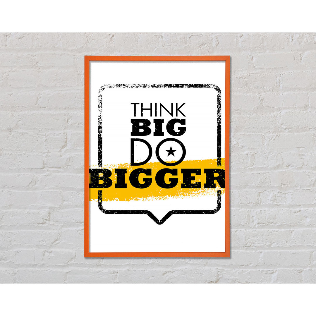 Think Big Do Bigger Gerahmter Druck Wandkunst