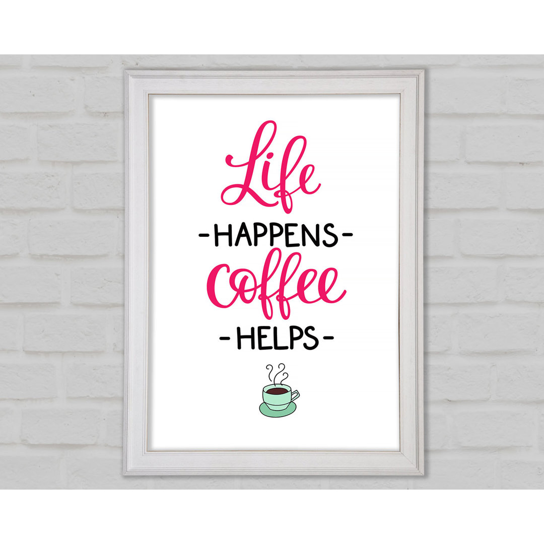 Life Happens Coffee Helps Gerahmter Druck