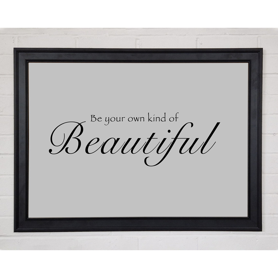 Be Your Own Kind Of Beautiful Grau Gerahmter Druck 10702