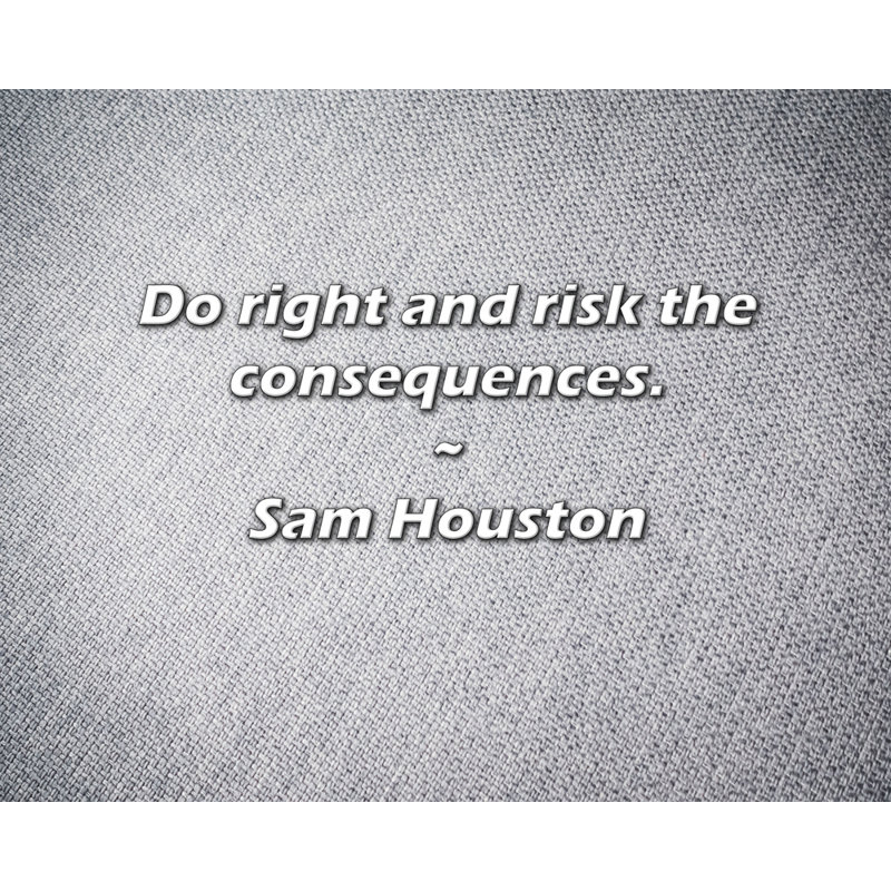 Citation de Sam Houston: Faites ce qu'il faut et risquez les effets., H 20 po x l 24 po