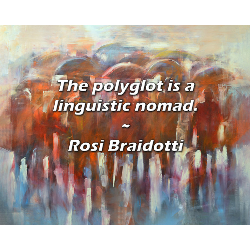 Rosi Braidotti Citation: Le polyglotte est un nomade langagier., H 26 po x l 32 po