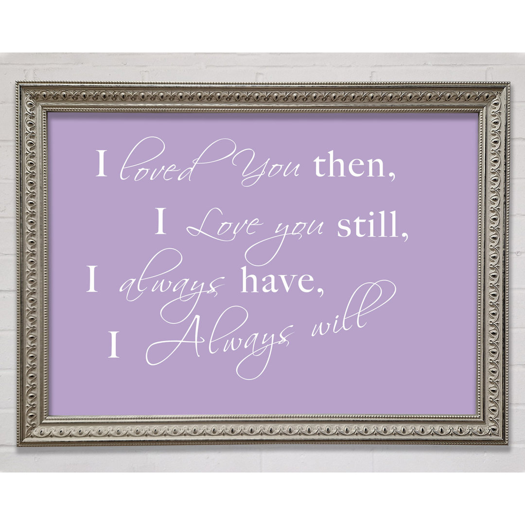 Love Quote I Loved You Then I Love You Still Framed Print