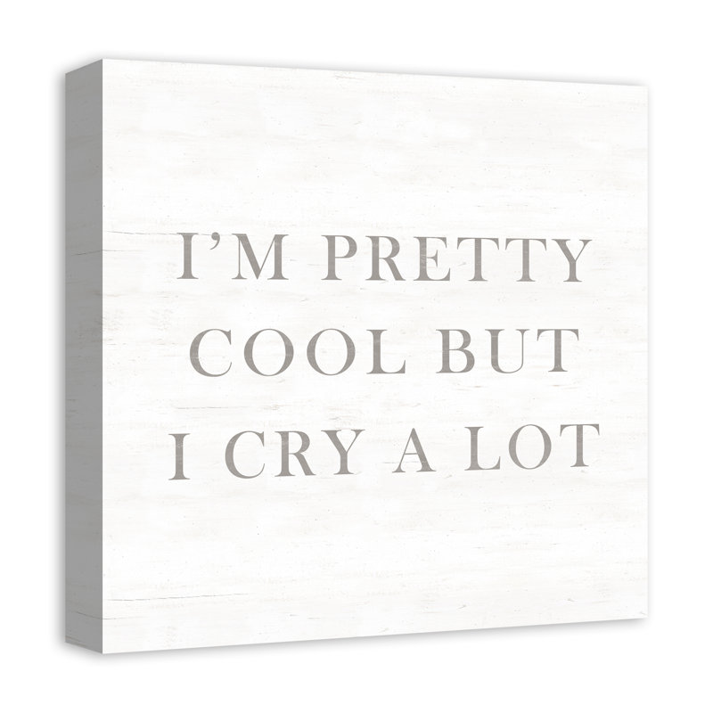I'm Pretty Cool But I Cry A Lot Print On Canvas; 2FF180A289004FC0A86162D250501B7A Square, 16" H x 16" W x 1.25" D