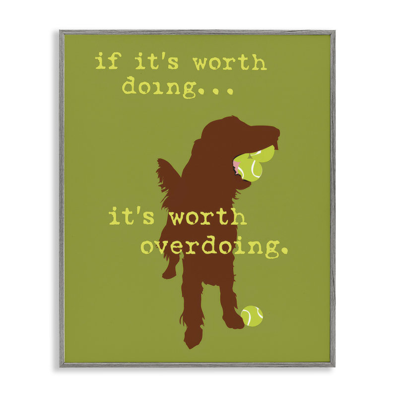 «Worth Overdoing Dog», art de la giclée encadrée par Dog Is Good, H 30 po x l 24 po, Estampe numérique Farmhouse