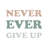 Never Ever Give Up-1005925733