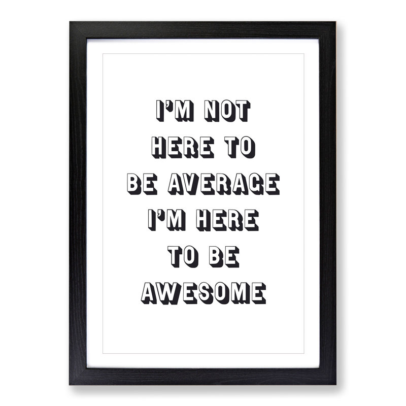 I'm Here to Be Awesome - Picture Frame Typography, Black, 65cm H x 48cm W x 2cm D