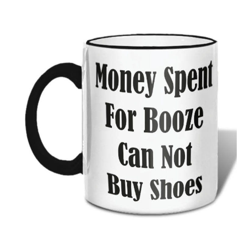 Money Spent for Booze Can Not Buy Shoes Coffee Mug