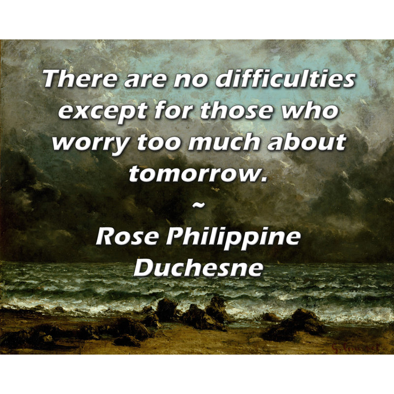 Toile tendue de la galerie ArtsyQuotes par Rose Philippine Duchesne: "Il n'y a pas de difficultés, sauf pour ceux qui s'inquiètent trop pour demain."