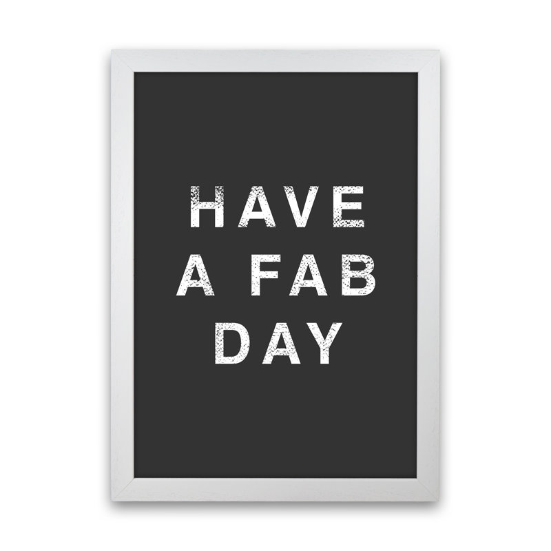 Have A Fab Day - Print, White Framed, 46cm H x 34cm W x 3cm D