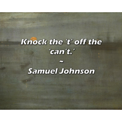 Samuel Johnson Quote: Knock the 't’ off the 'can’t.’