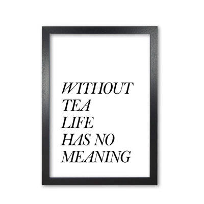 Without Tea Life Has No Meaning - Print