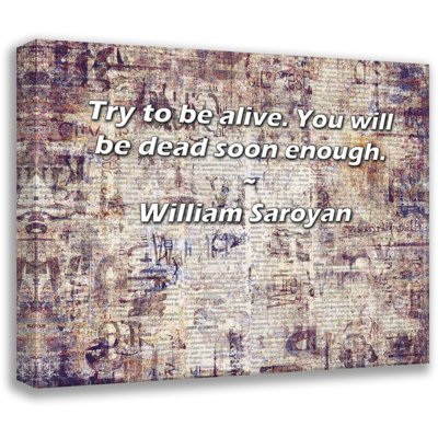17 Stories Gallery Wrapped Canvas By William Saroyan: "Try to be alive. You will be dead soon enou