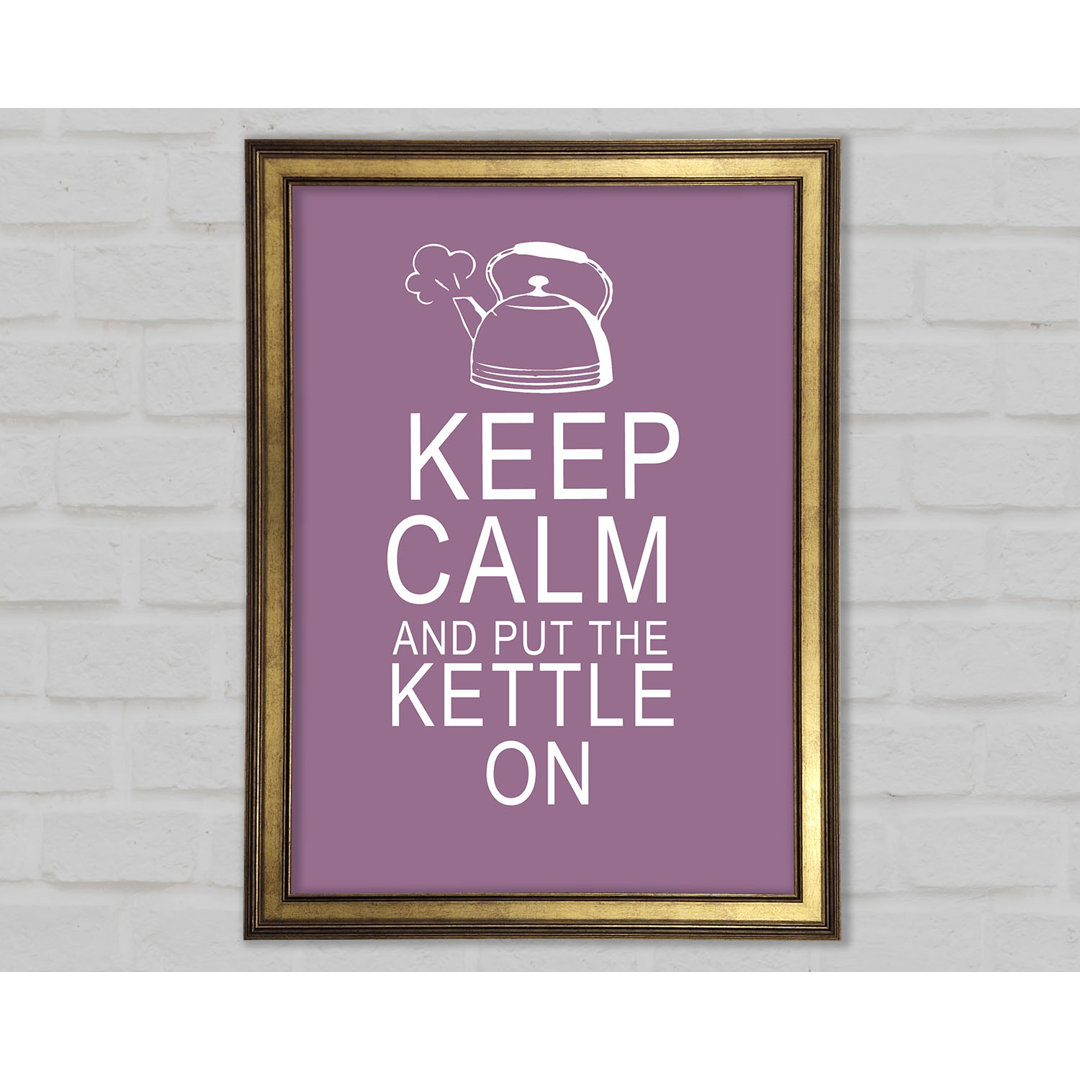 Küche Zitat Keep Calm And Put The Kettle On Gerahmter Druck