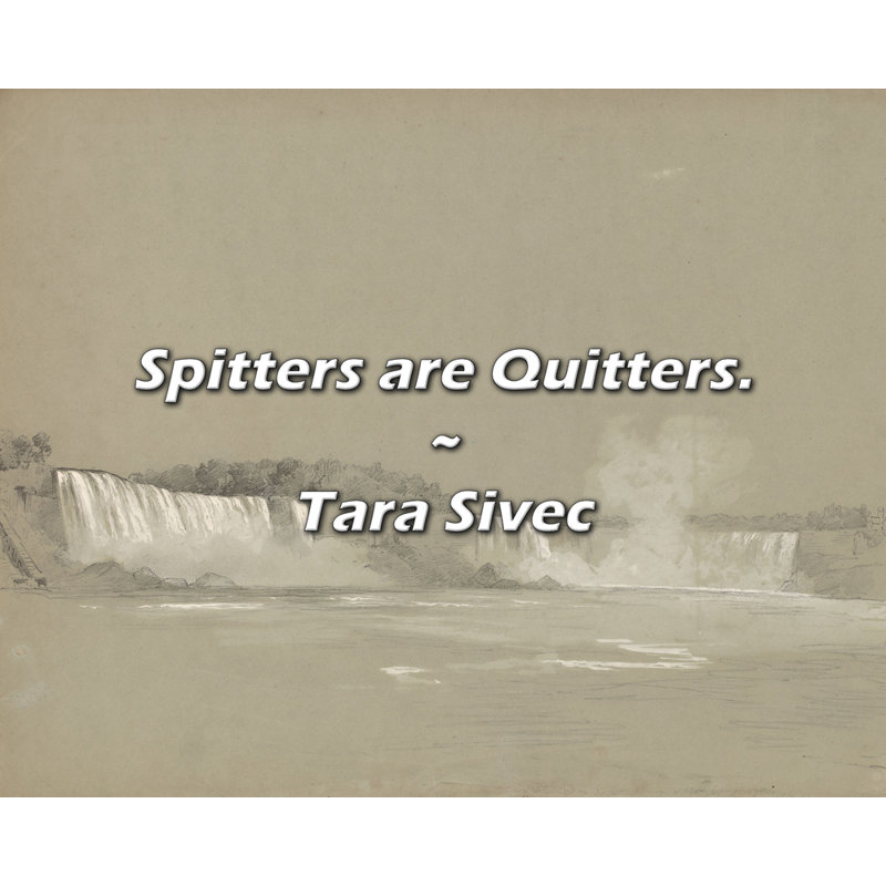 Tara Sivec Quote: Spitters are Quitters., 26" H x 32" W