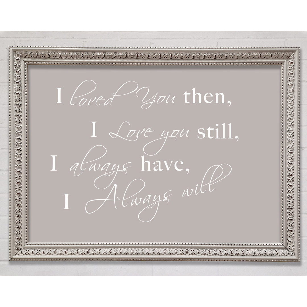 Love Quote I Loved You Then I Love You Still Chocolate Framed Print