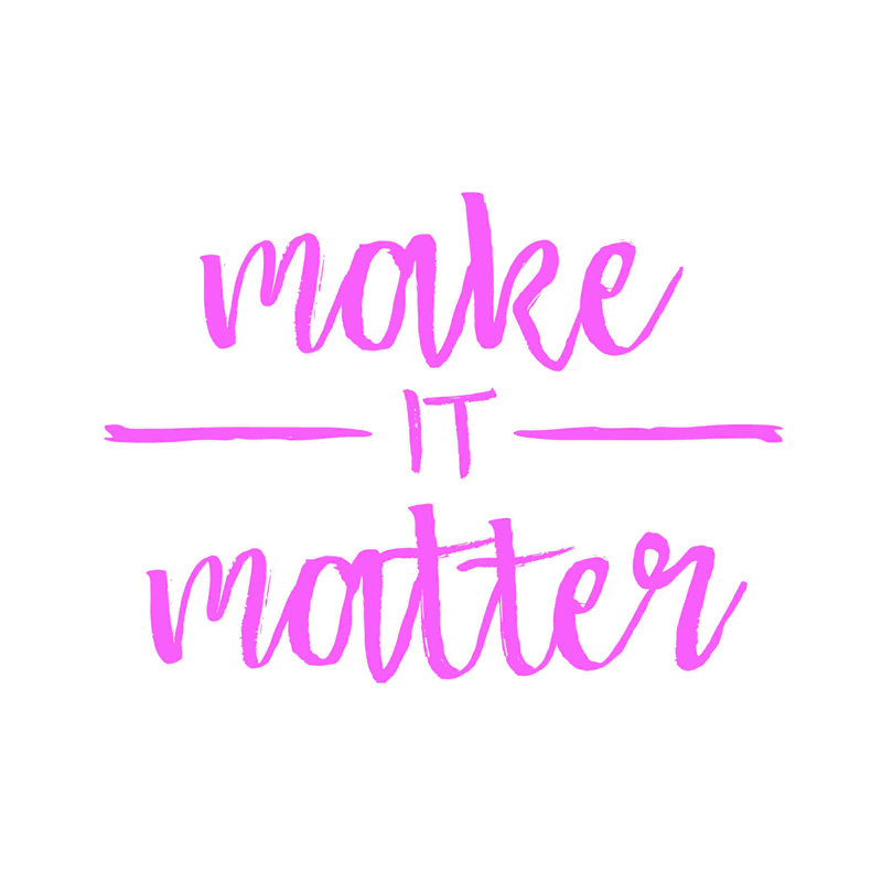 " Make It Matter ", 12" H x 12" W  