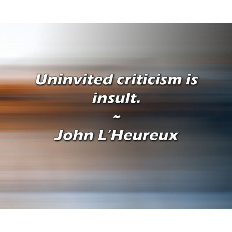 Citation de John L'Heureux: Les critiques non invitées sont une insulte.