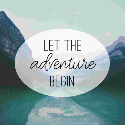 " Let The Adventure Begin "