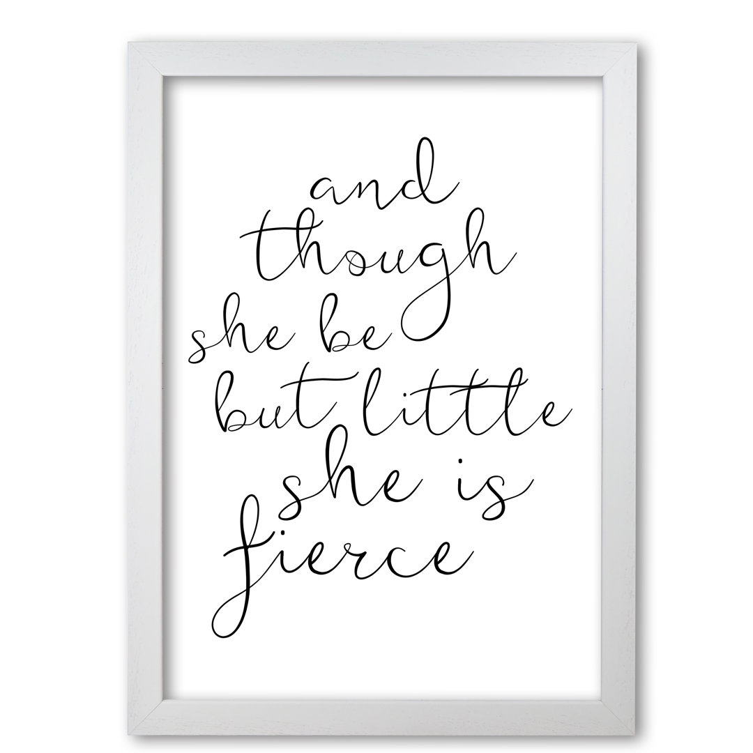 And Though She Be But Little She Is Fierce - Print
