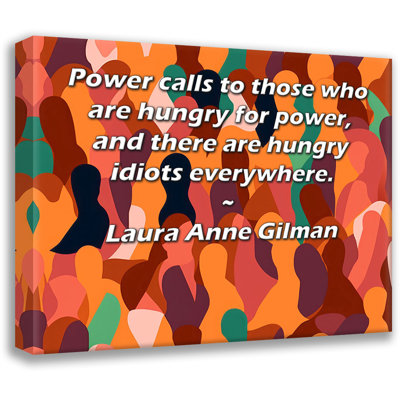Toile tendue de la galerie ArtsyQuotes par Laura Anne Gilman: «Le pouvoir appelle ceux qui ont soif de pouvoir, et il y a des idiots affamés partout.