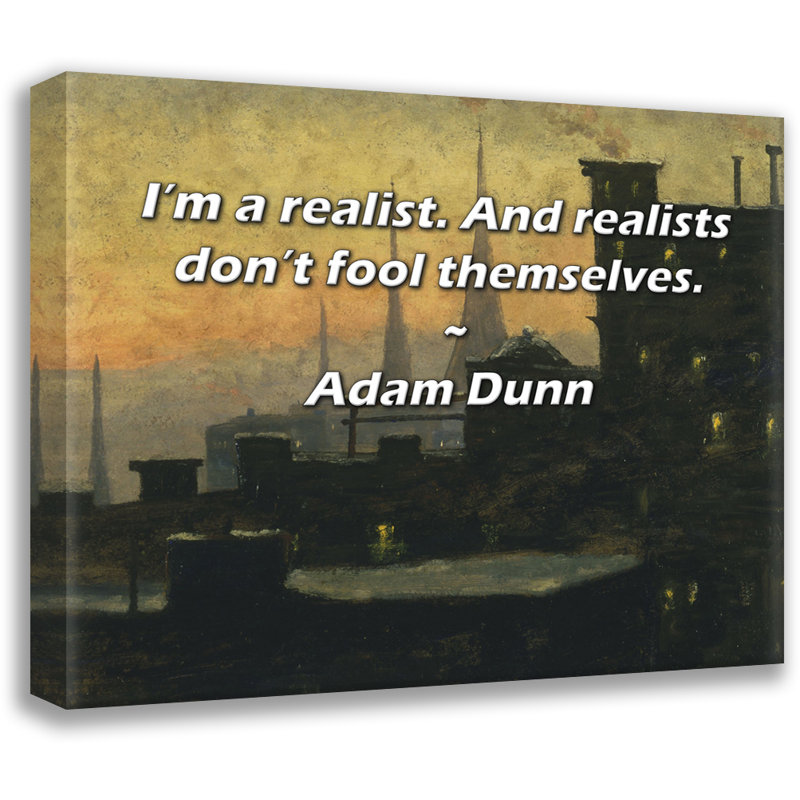 Artsy Quote "I’m a realist. And realists don’t fool themselves." By Adam Dunn Gallery Wrapped Canvas, 17" H x 24" W