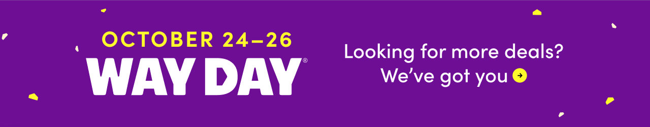 Way Day October 24-26. Looking for more deals? We've got you.