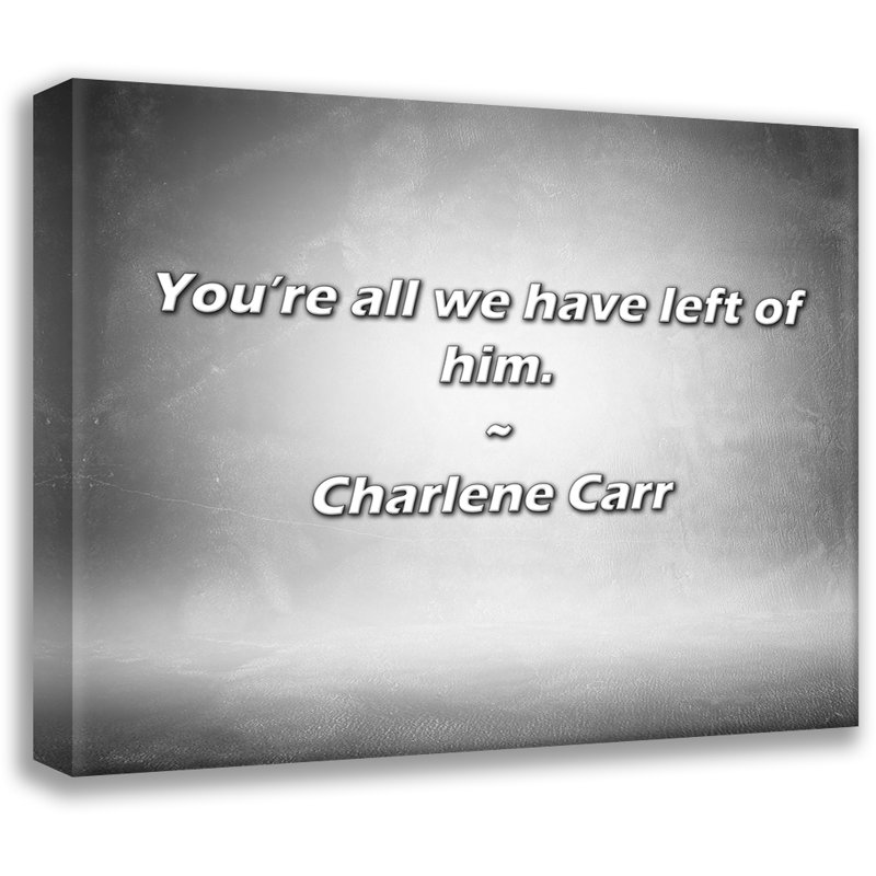 Artsy Quote "You’re all we have left of him." By Charlene Carr Gallery Wrapped Canvas