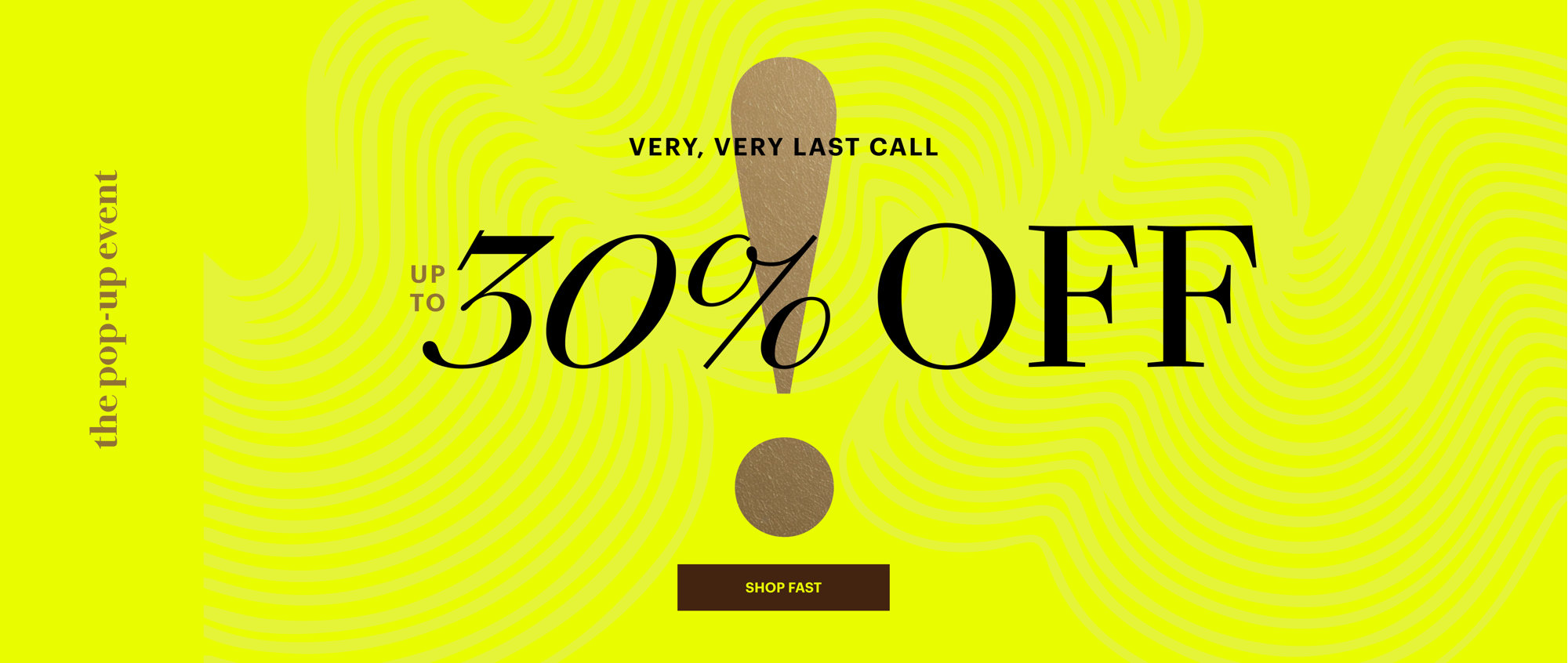 Very, very last call, up to 30% off, shop fast.