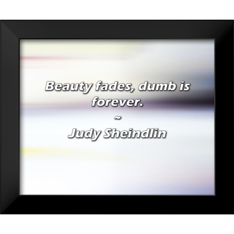 Citation de Judy Sheindlin: La beauté s'estompe, la bêtise est éternelle.