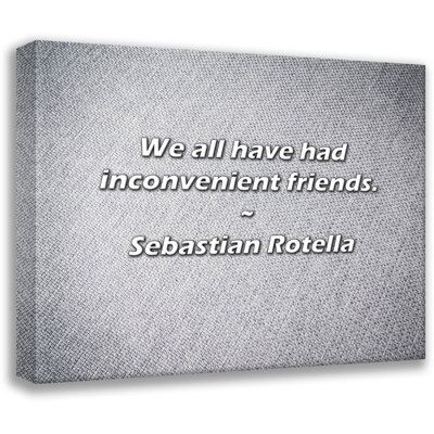 Sebastian Rotella Quote: We all have had inconvenient friends.