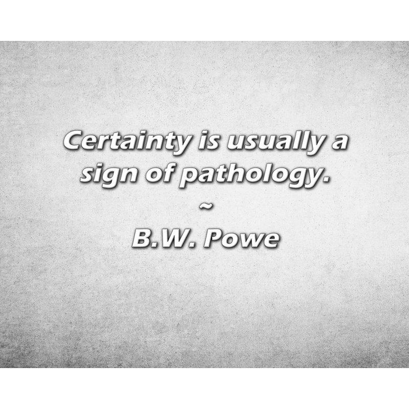B.W. Powe Citation: La certitude est généralement un signe de pathologie., H 26 po x l 32 po