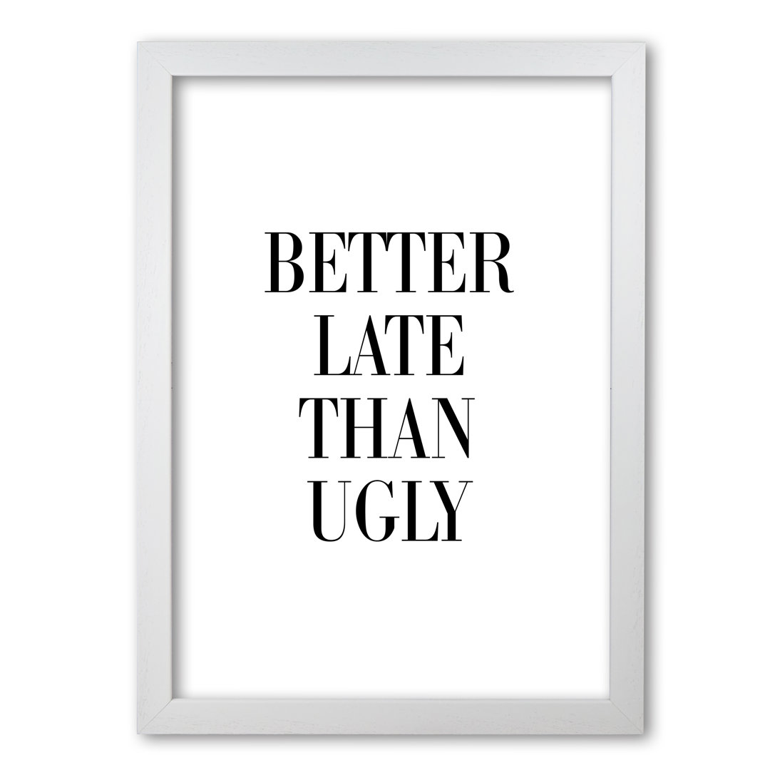 Better Late Than Ugly - Print