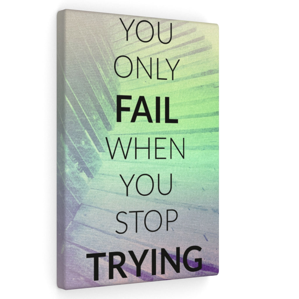 You Only Fail When You Stop Trying - Wrapped Canvas Print