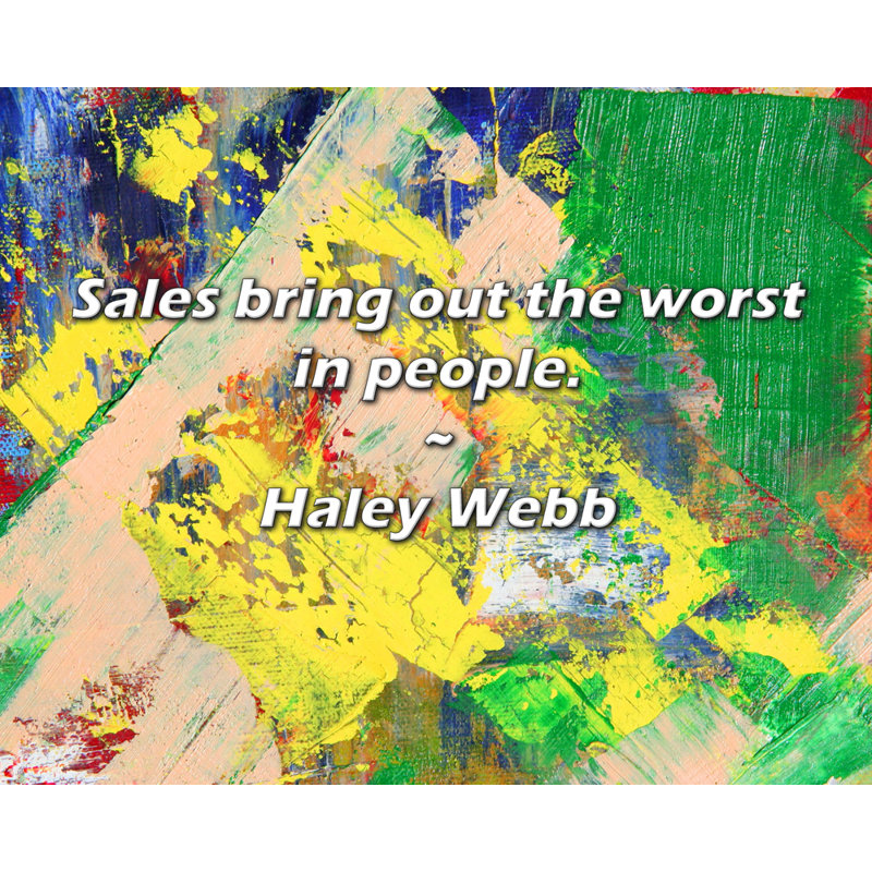 Haley Webb Quote: Sales bring out the worst in people., 26" H x 32" W