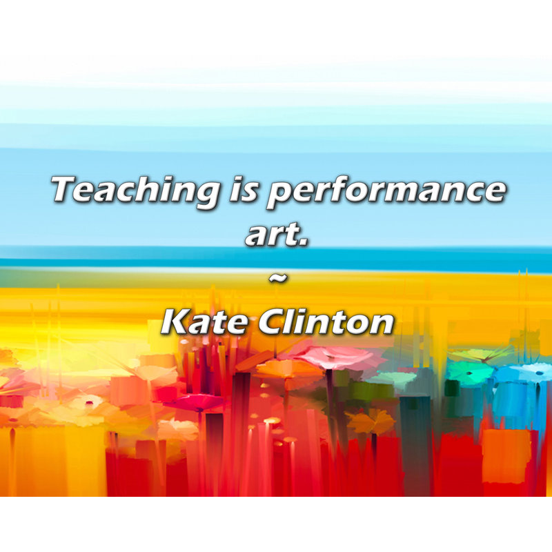 Citation artistique «Teaching is performance art». Toile tendue par Kate Clinton, H 24 po x l 17 po