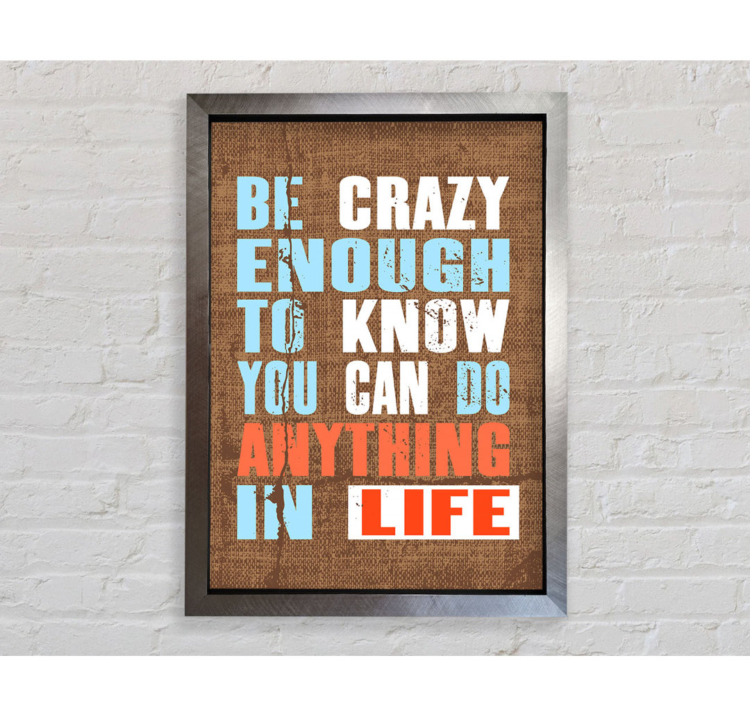 Be Crazy Enough To Know - Single Picture Frame Typography