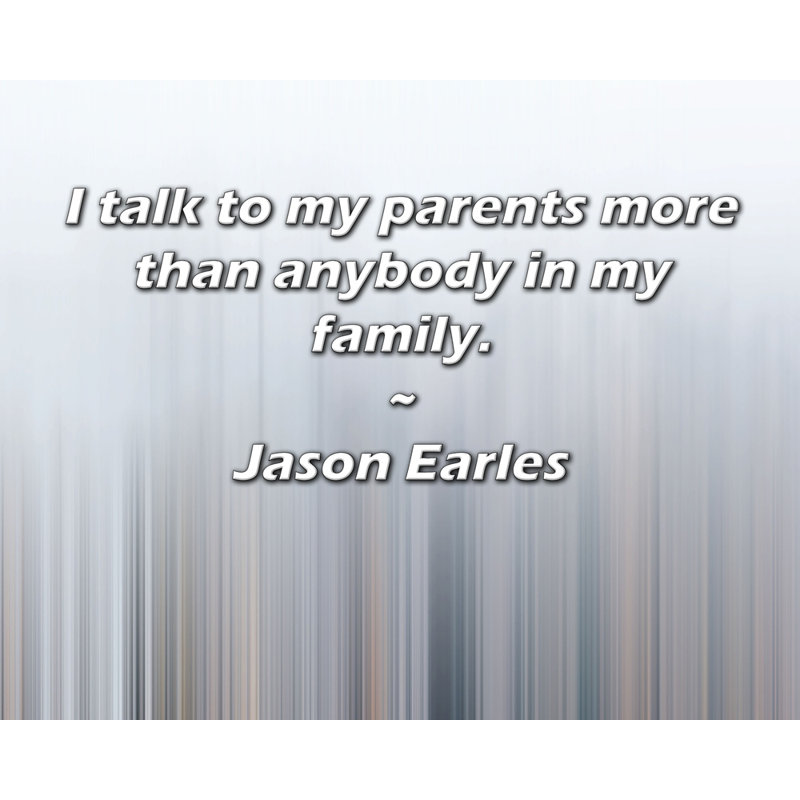Astoria Grand Gallery Wrapped Canvas By Jason Earles: "I talk to my parents more than anybody in my f, 17" H x 24" W