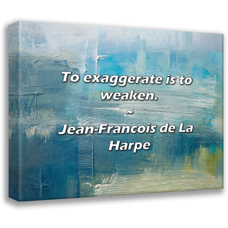 Citation de Jean-François de La Harpe: Exagérer, c'est affaiblir., H 26 po x l 32 po
