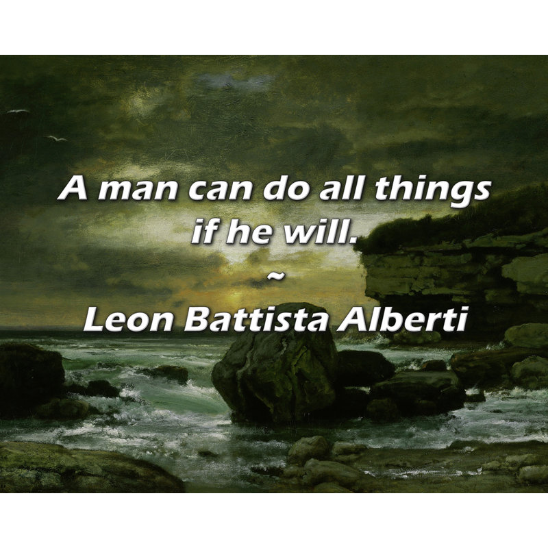 Leon Battista Alberti Citation: Un homme peut tout faire s'il le veut., H 26 po x l 32 po