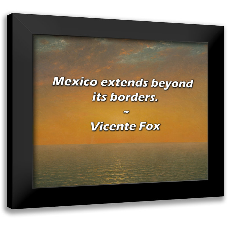 Vicente Fox Quote: Mexico extends beyond its borders.