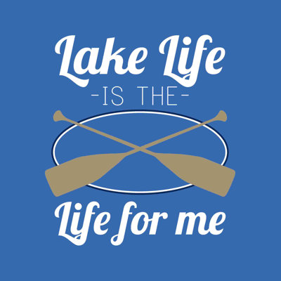 " Lake Life Is The Life For Me Blue "
