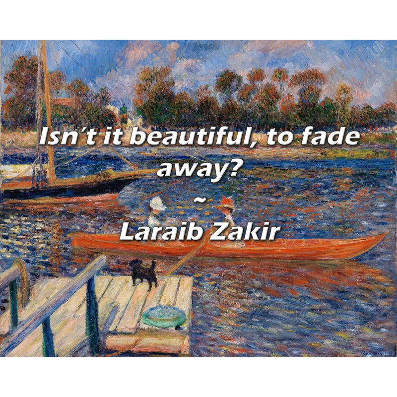 Laraib Zakir Quote: Isn’t it beautiful, to fade away?, 26" H x 32" W