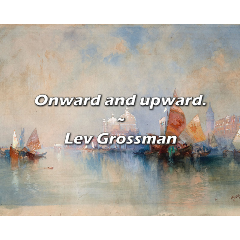 Lev Grossman Citation: Onward and up.