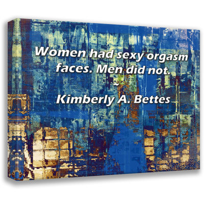 Artsy Quote "Women had sexy orgasm faces. Men did not." By Kimberly A. Bettes Gallery Wrapped Canvas