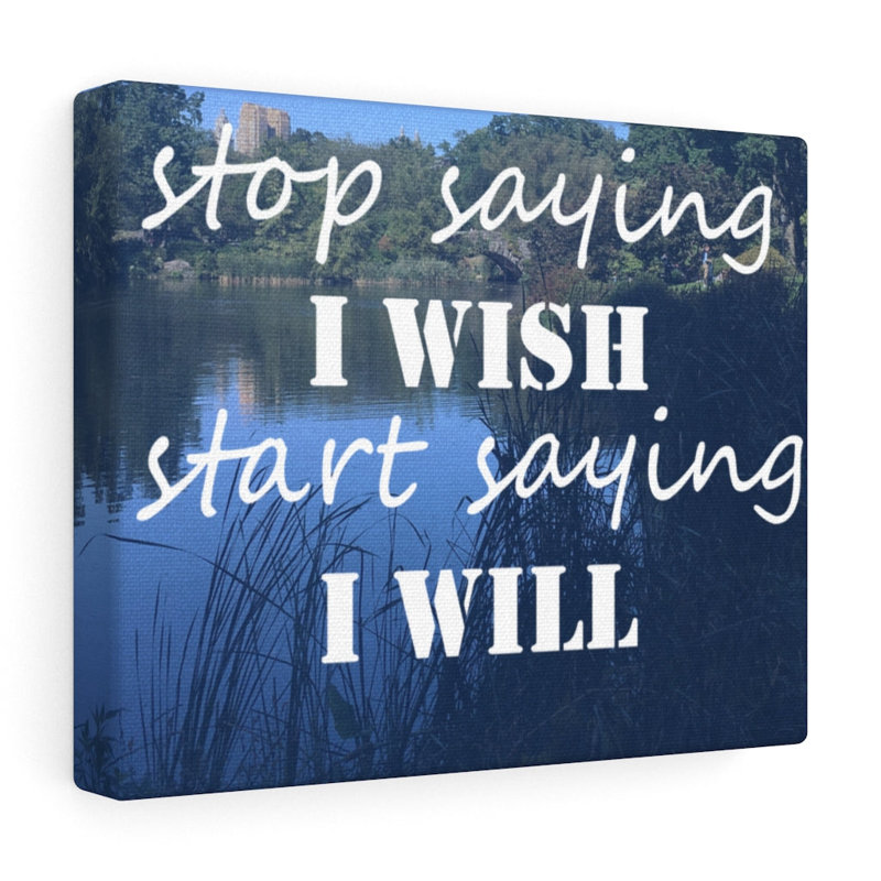 Stop Saying I Wish - Wrapped Canvas Print