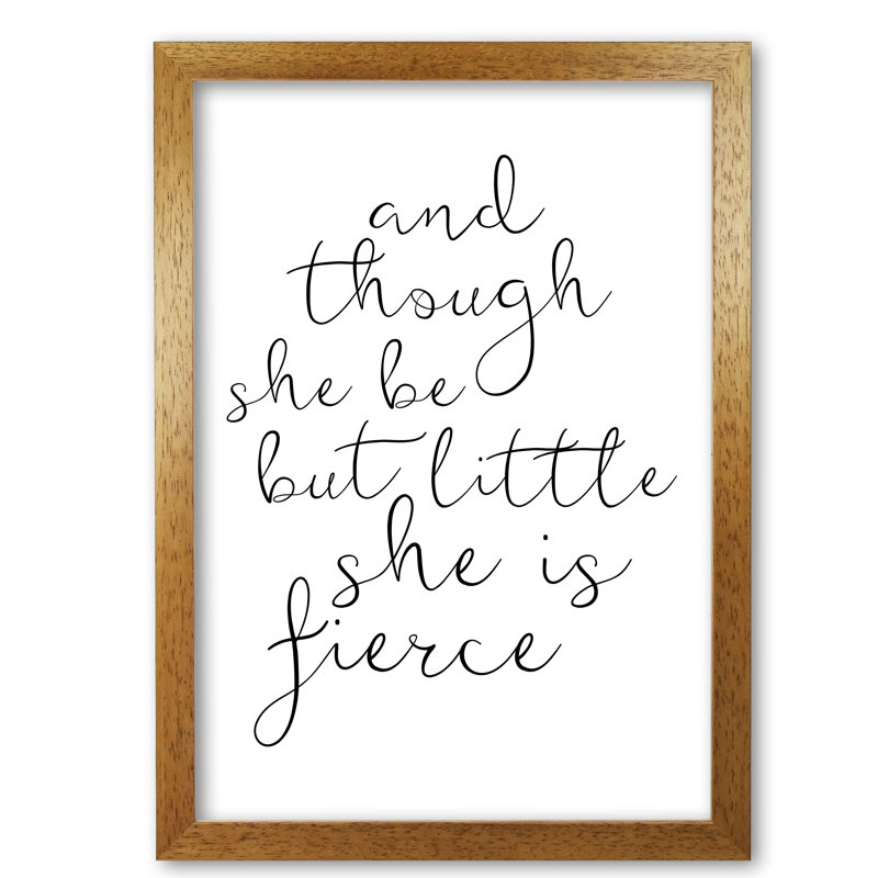 And Though She Be But Little She Is Fierce - Print, 85 cm H x 60 cm W x 5 cm D, Honey Oak Frame