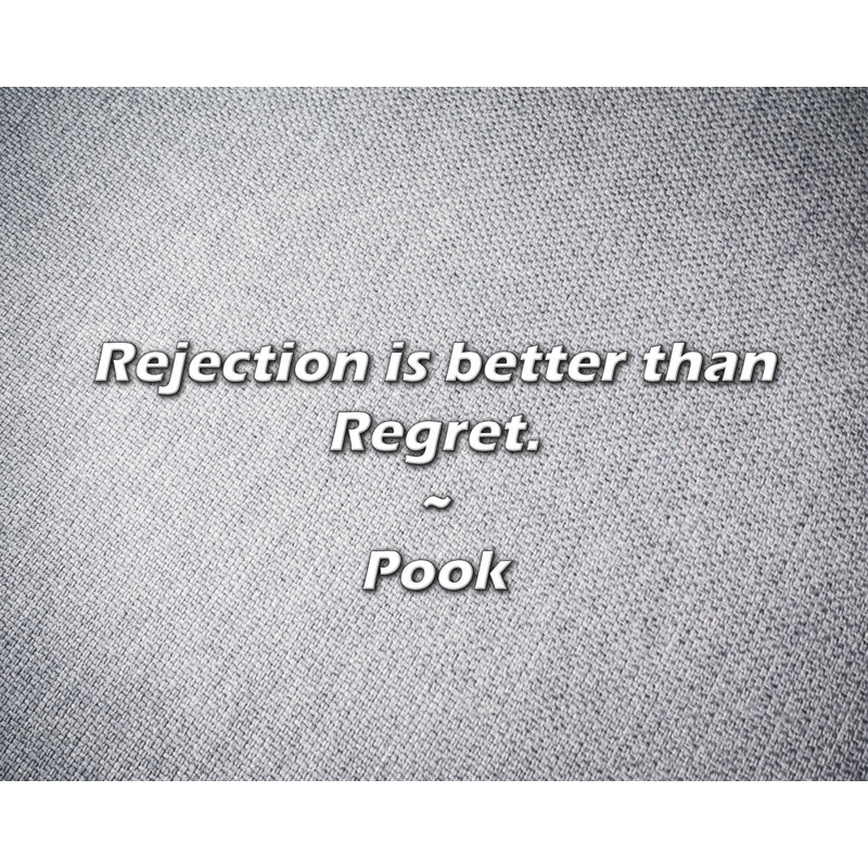 Pook Quote: Rejection is better than Regret.